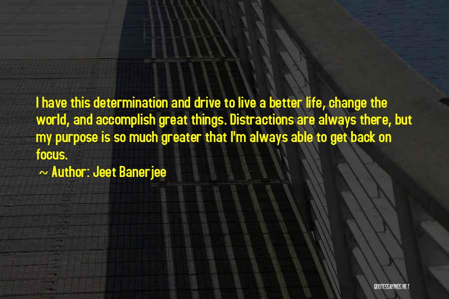 Changing My Life Better Quotes By Jeet Banerjee