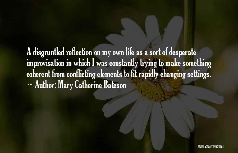 Changing My Life Quotes By Mary Catherine Bateson