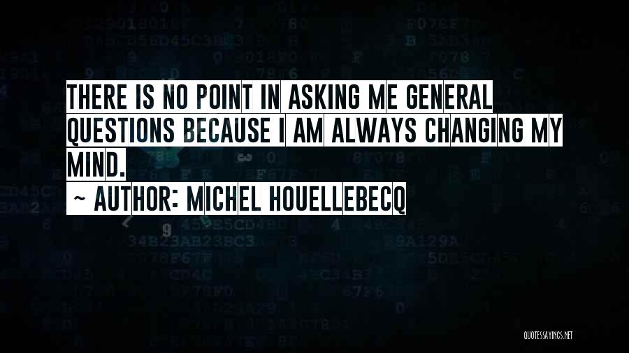 Changing My Mind Quotes By Michel Houellebecq