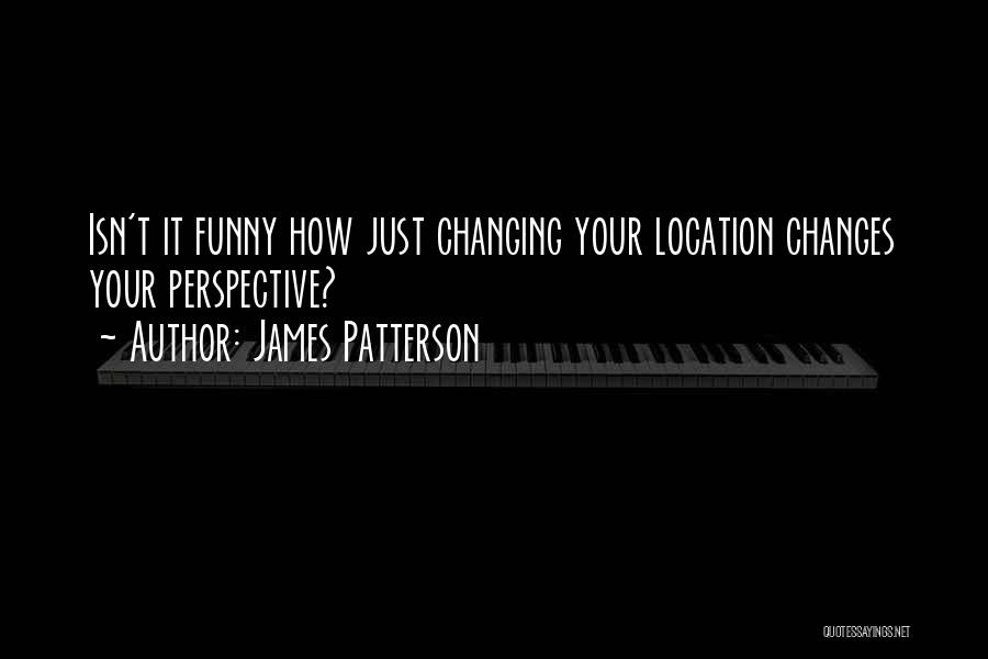 Changing My Perspective Quotes By James Patterson