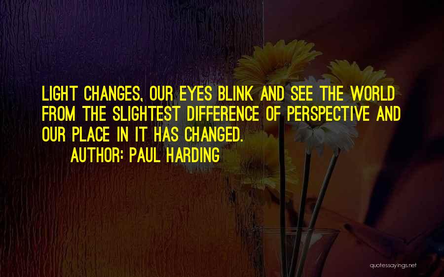 Changing My Perspective Quotes By Paul Harding