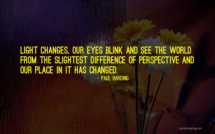 Changing My Perspective Quotes By Paul Harding