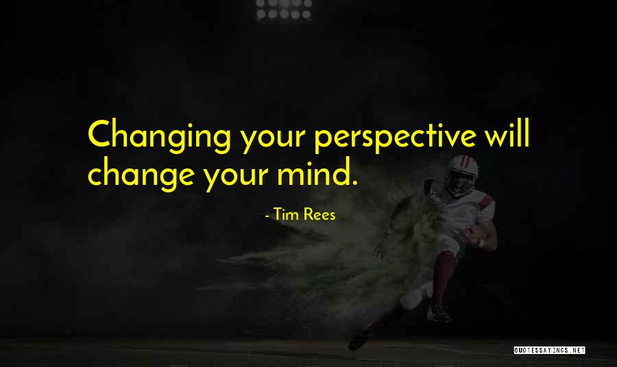 Changing My Perspective Quotes By Tim Rees