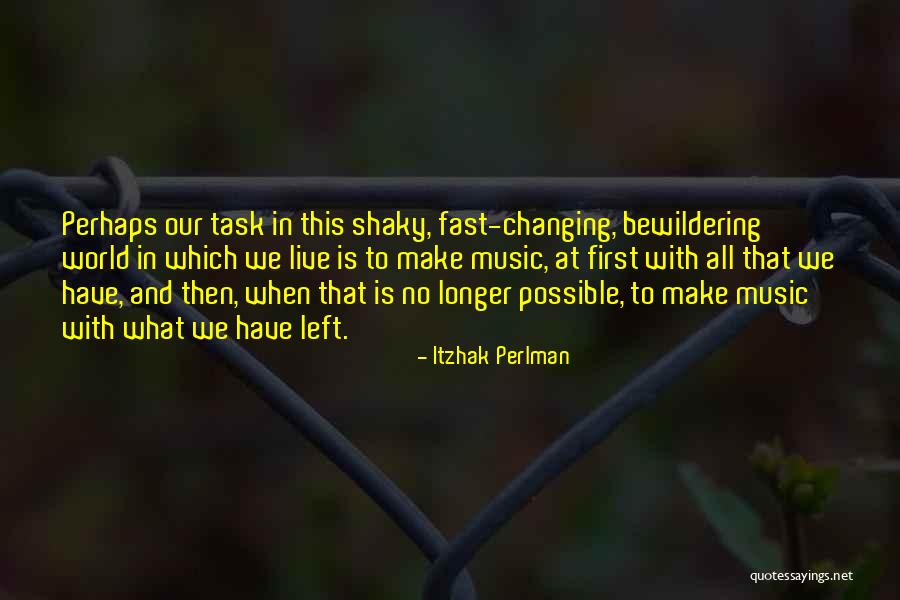 Changing Our World Quotes By Itzhak Perlman