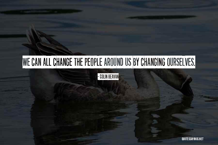 Changing Ourselves Quotes By Colin Beavan Changing Ourselves Quotes By Colin Beavan