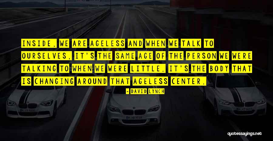 Changing Ourselves Quotes By David Lynch Changing Ourselves Quotes By David Lynch