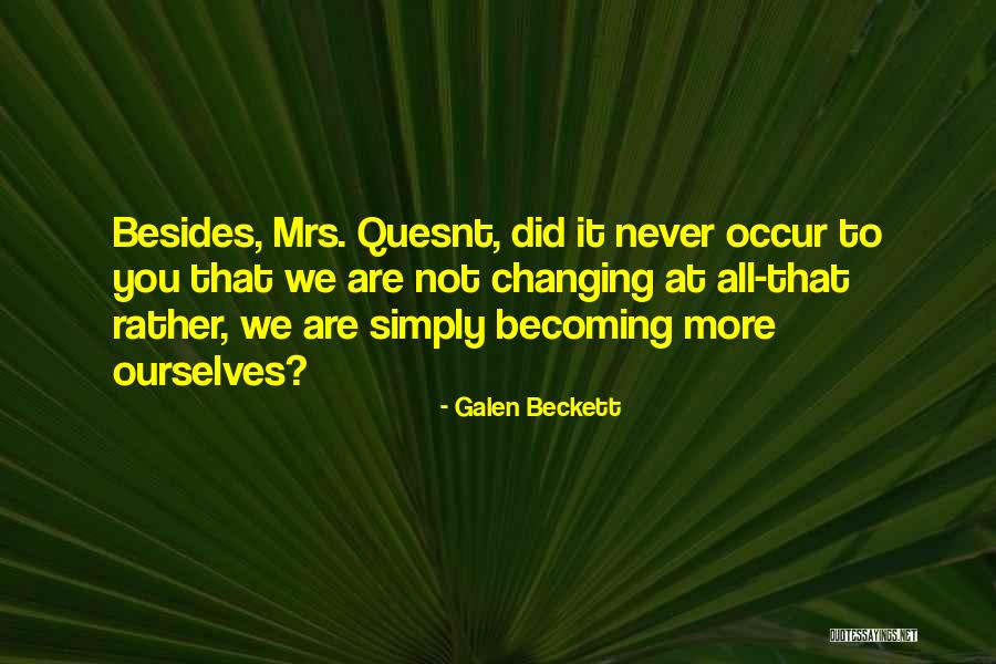 Changing Ourselves Quotes By Galen Beckett Changing Ourselves Quotes By Galen Beckett