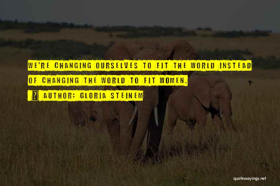 Changing Ourselves Quotes By Gloria Steinem