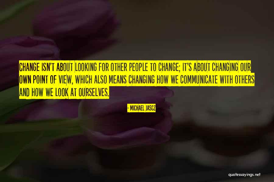 Changing Ourselves Quotes By Michael Jascz Changing Ourselves Quotes By Michael Jascz