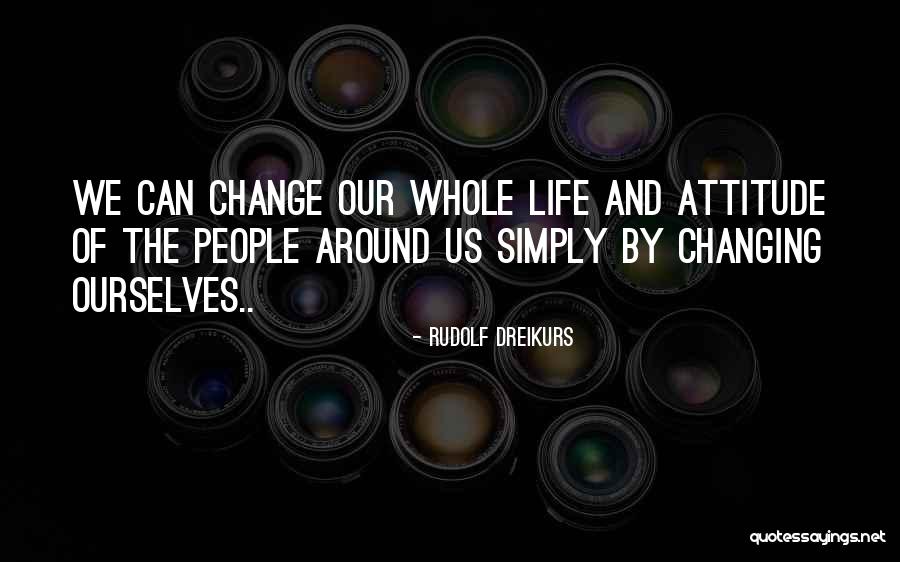 Changing Ourselves Quotes By Rudolf Dreikurs Changing Ourselves Quotes By Rudolf Dreikurs
