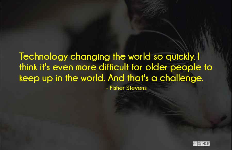 Changing Quickly Quotes By Fisher Stevens