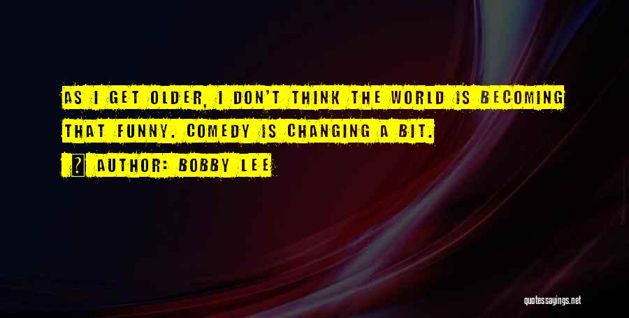 Changing Someone's World Quotes By Bobby Lee