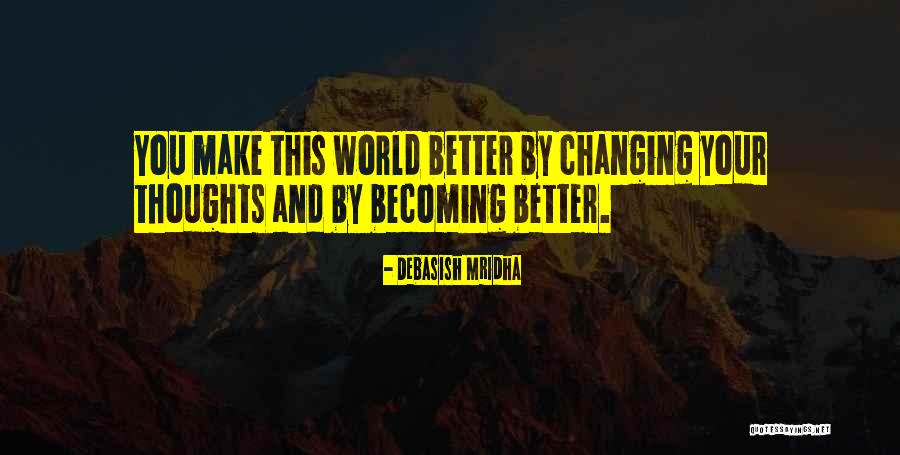 Changing The World For The Better Quotes By Debasish Mridha Changing The World For The Better Quotes By Debasish Mridha