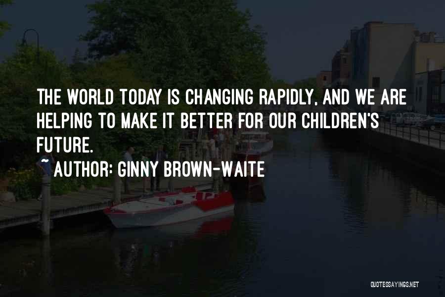 Changing The World For The Better Quotes By Ginny Brown-Waite