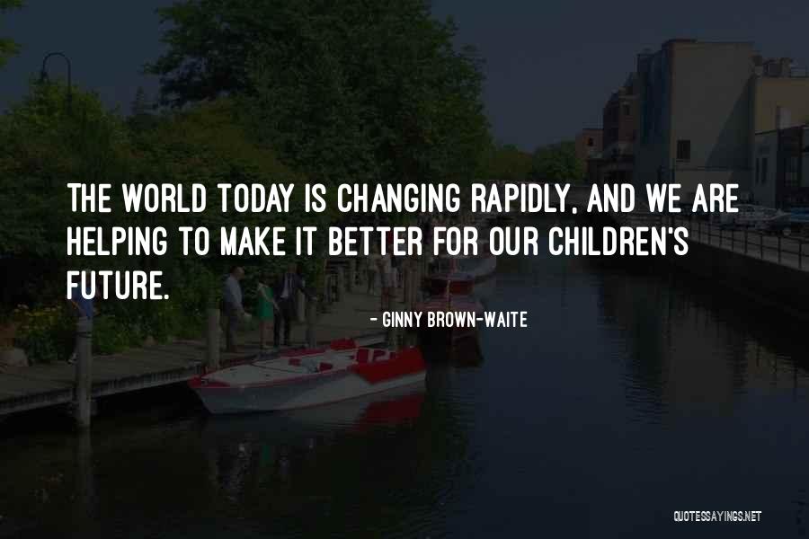 Changing The World For The Better Quotes By Ginny Brown-Waite Changing The World For The Better Quotes By Ginny Brown-Waite