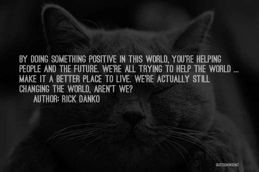 Changing The World For The Better Quotes By Rick Danko