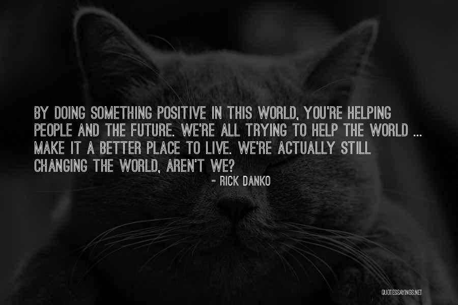 Changing The World For The Better Quotes By Rick Danko