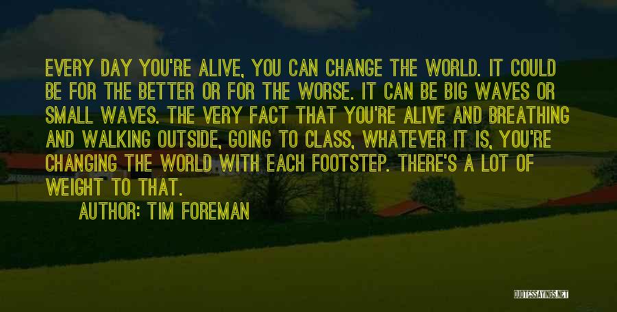 Changing The World For The Better Quotes By Tim Foreman