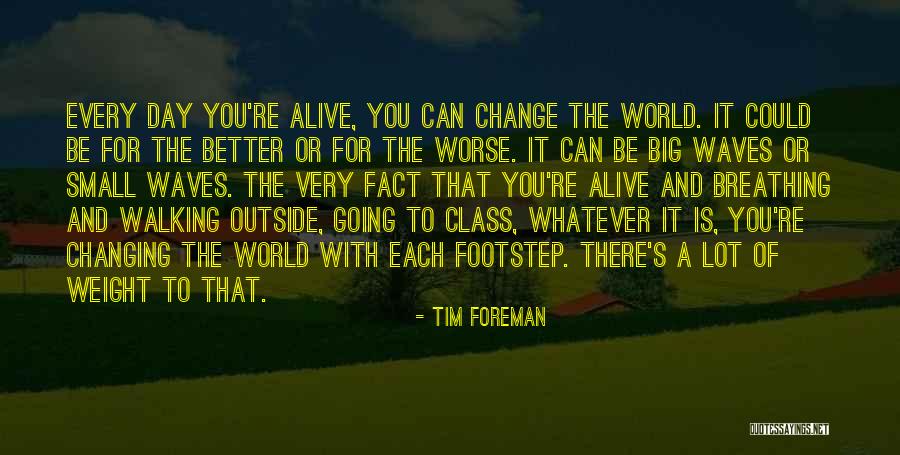 Changing The World For The Better Quotes By Tim Foreman