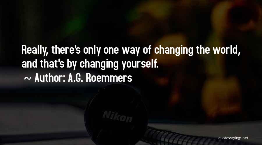 Changing The World Yourself Quotes By A.G. Roemmers