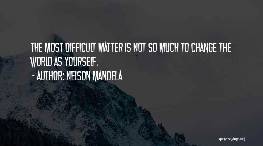 Changing The World Yourself Quotes By Nelson Mandela