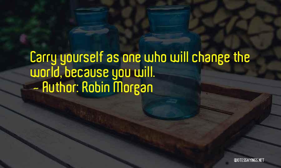 Changing The World Yourself Quotes By Robin Morgan