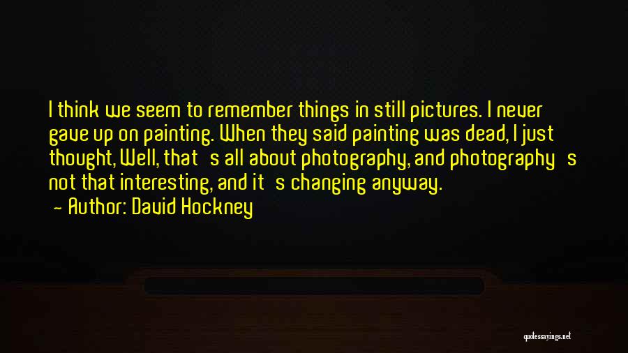 Changing Things Up Quotes By David Hockney