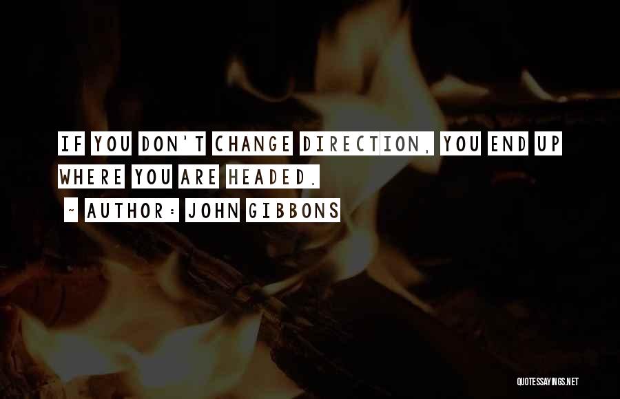 Changing Your Direction In Life Quotes By John Gibbons