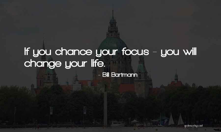 Changing Your Focus Quotes By Bill Bartmann Changing Your Focus Quotes By Bill Bartmann