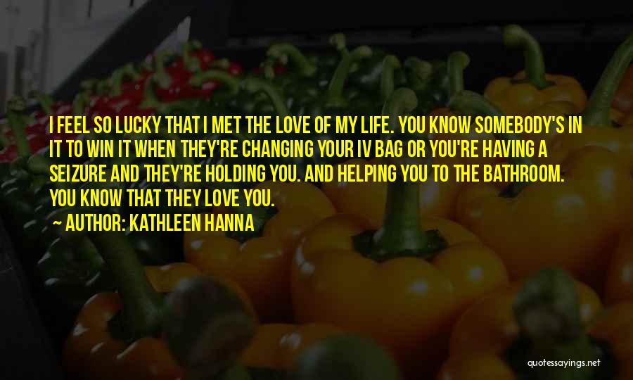 Changing Your Life For Love Quotes By Kathleen Hanna