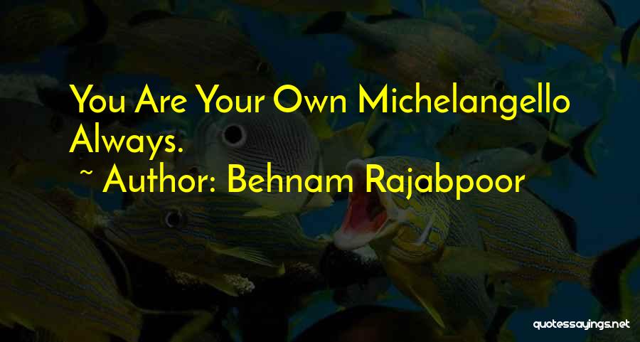 Changing Your Life For The Better Quotes By Behnam Rajabpoor