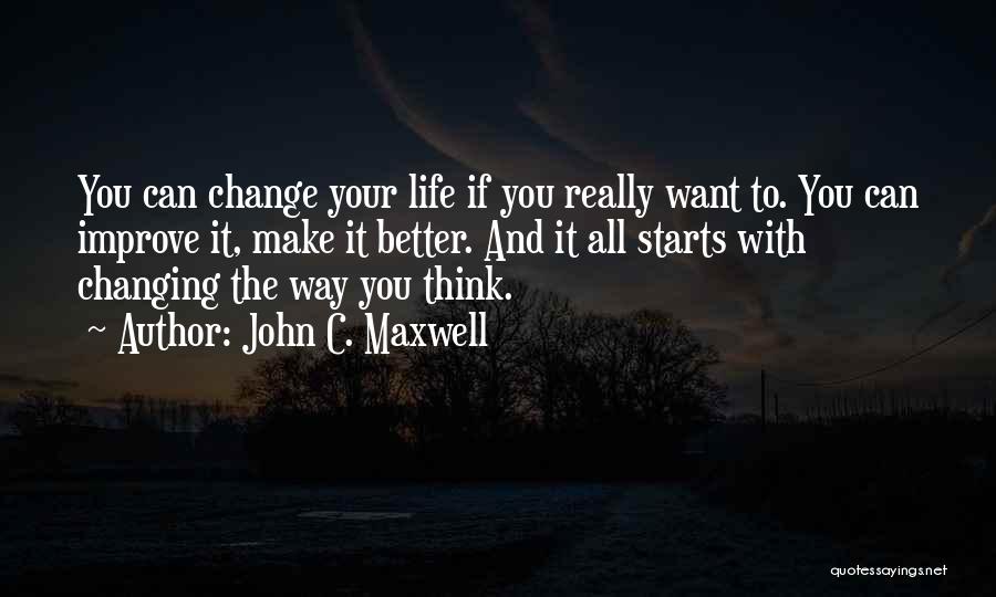Changing Your Life For The Better Quotes By John C. Maxwell