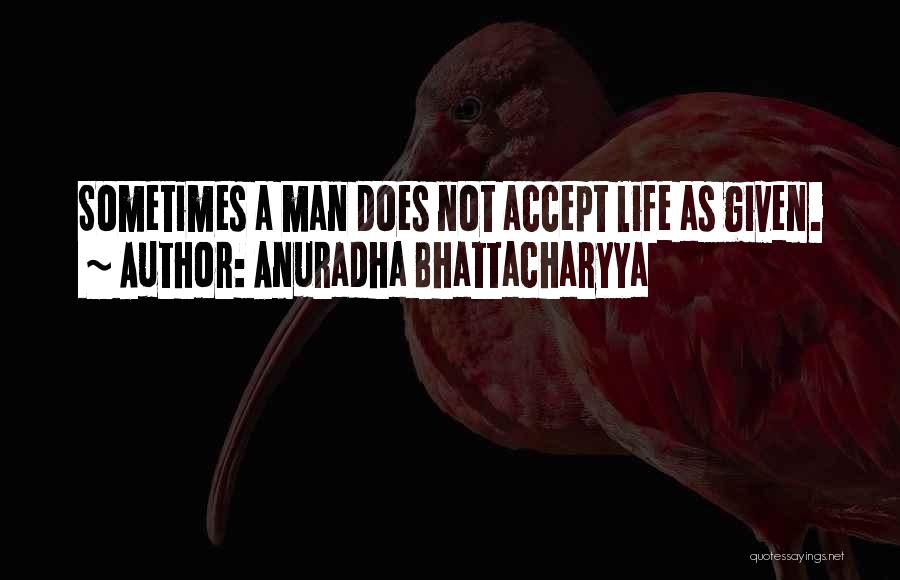 Changing Your Life Quotes By Anuradha Bhattacharyya