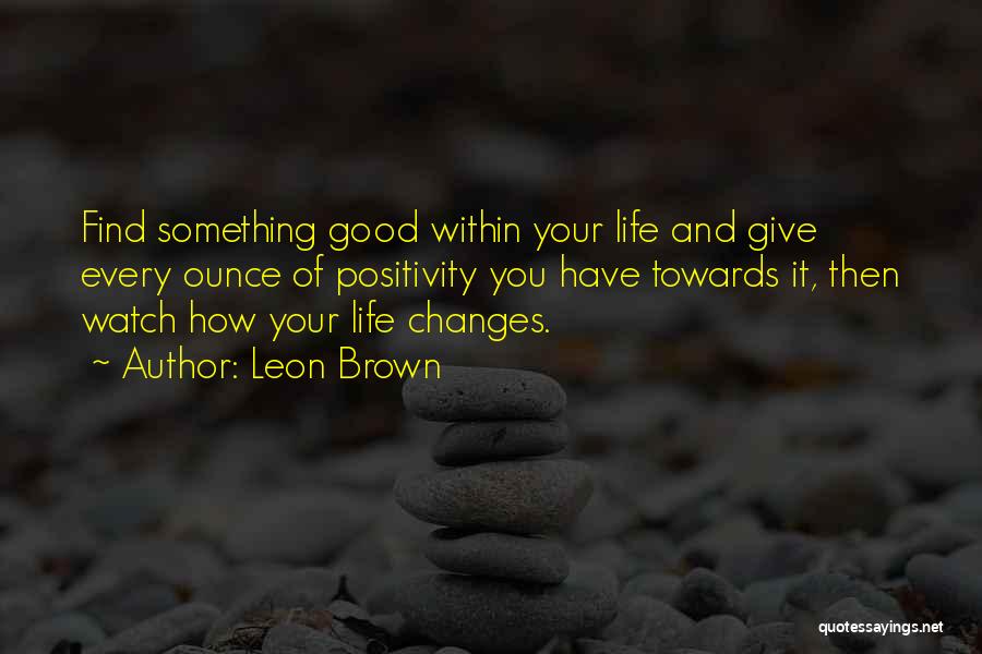 Changing Your Life Quotes By Leon Brown