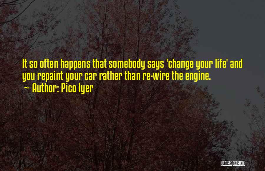 Changing Your Life Quotes By Pico Iyer