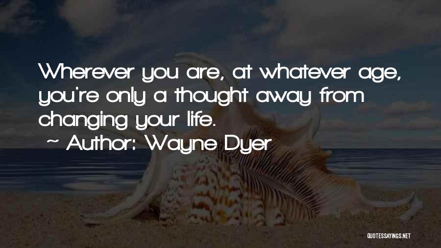 Changing Your Life Quotes By Wayne Dyer