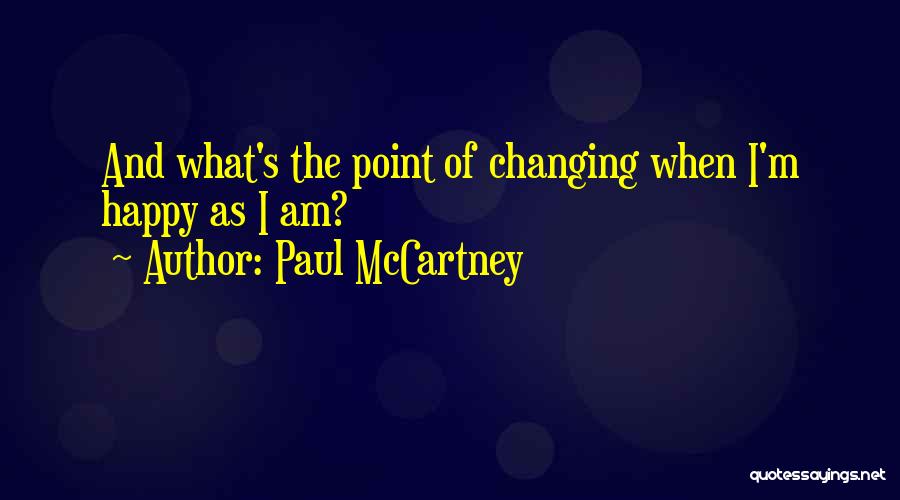 Changing Your Life To Be Happy Quotes By Paul McCartney