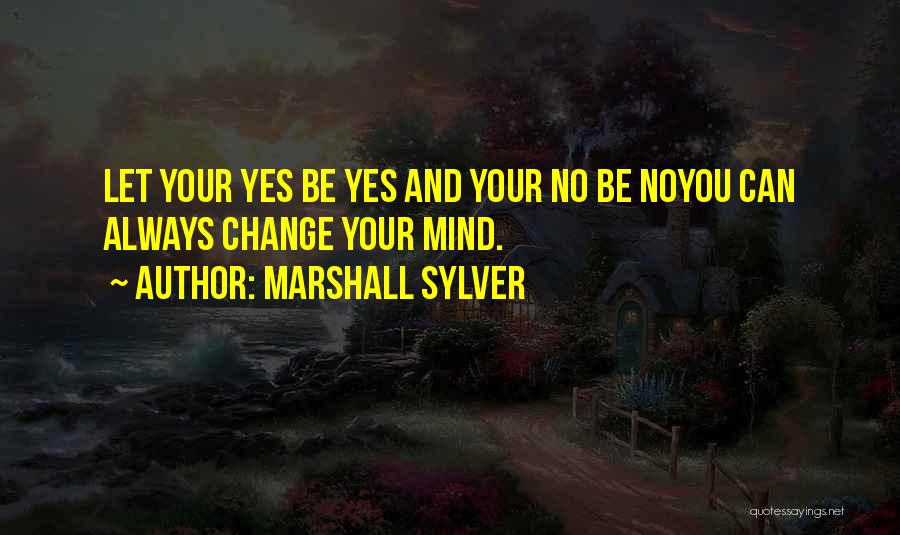 Changing Your Mind Quotes By Marshall Sylver