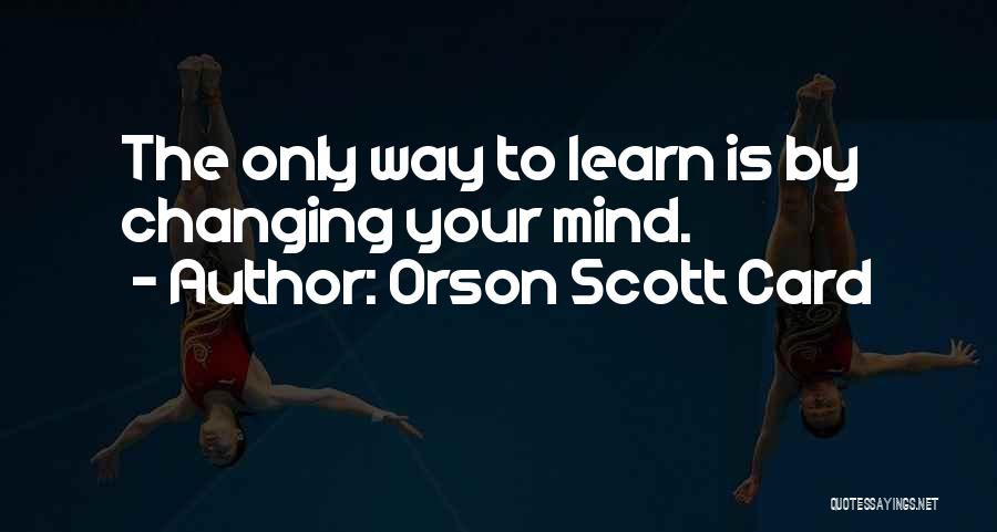 Changing Your Mind Quotes By Orson Scott Card