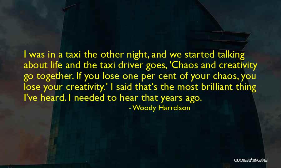 Chaos And Creativity Quotes By Woody Harrelson Chaos And Creativity Quotes By Woody Harrelson