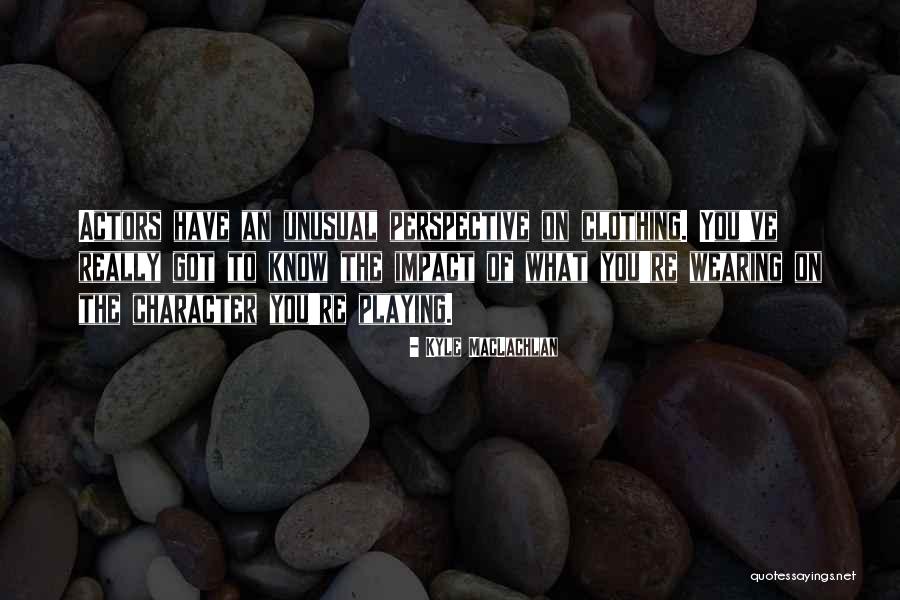 Character Actors Quotes By Kyle MacLachlan Character Actors Quotes By Kyle MacLachlan
