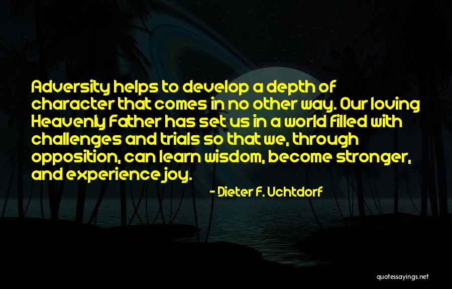 Character And Adversity Quotes By Dieter F. Uchtdorf Character And Adversity Quotes By Dieter F. Uchtdorf