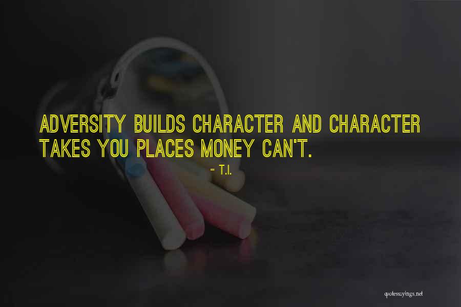 Character And Adversity Quotes By T.I. Character And Adversity Quotes By T.I.