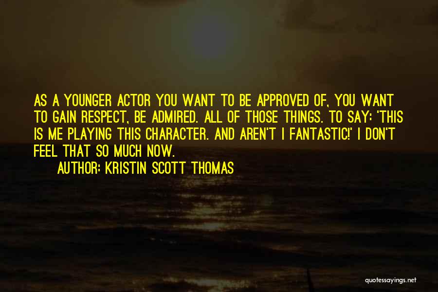 Character And Respect Quotes By Kristin Scott Thomas