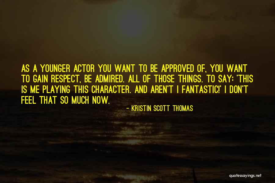 Character And Respect Quotes By Kristin Scott Thomas