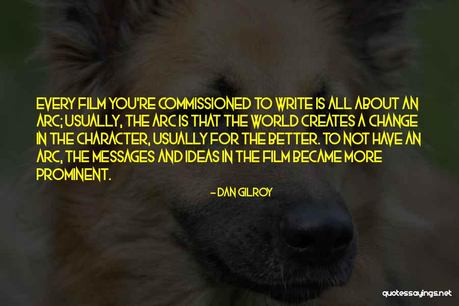 Character Arc Quotes By Dan Gilroy Character Arc Quotes By Dan Gilroy