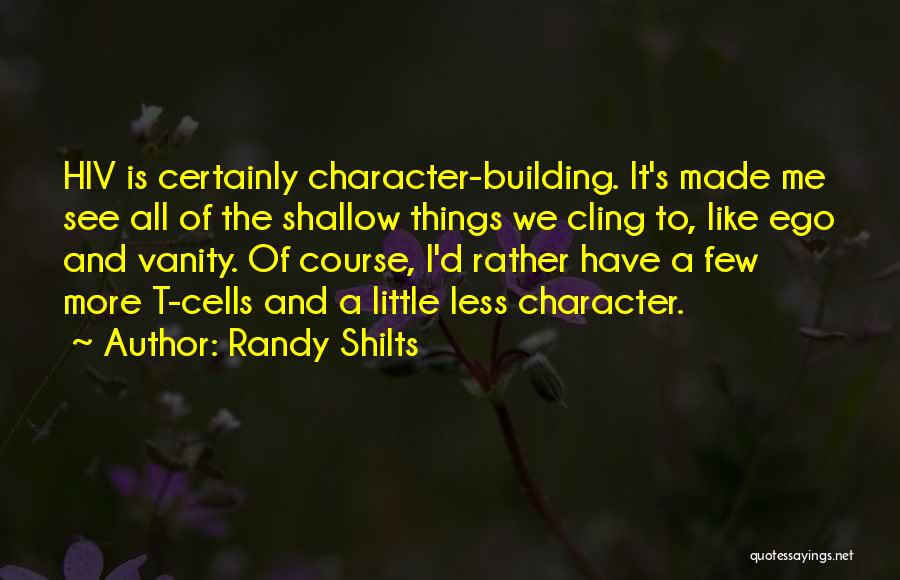 Character Building Quotes By Randy Shilts