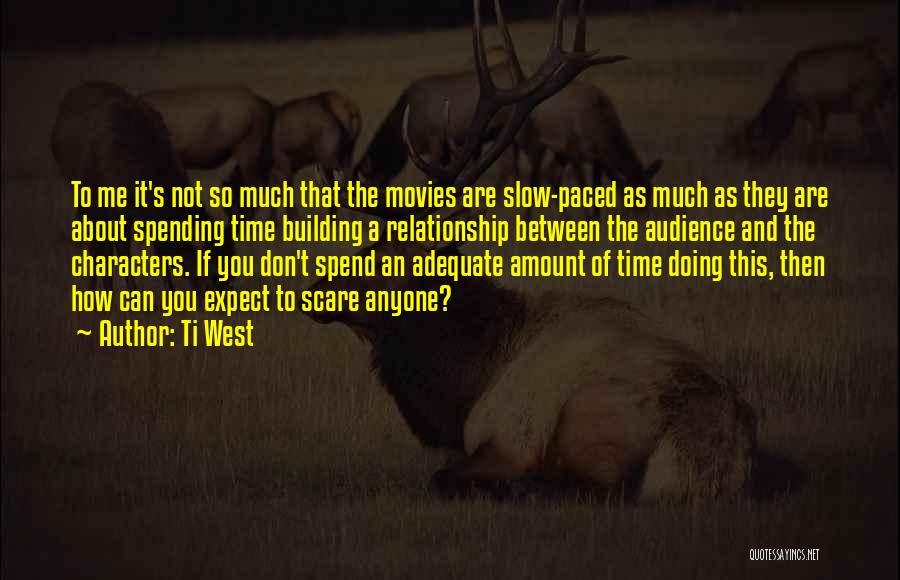 Character Building Quotes By Ti West