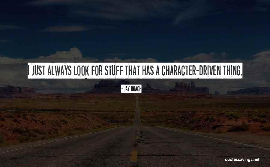 Character Driven Quotes By Jay Roach Character Driven Quotes By Jay Roach