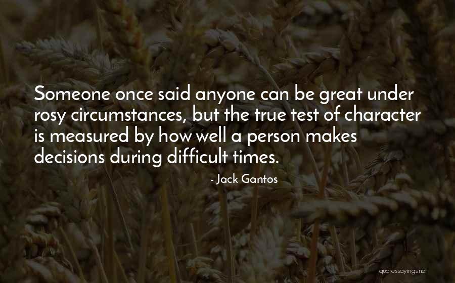 Character During Difficult Times Quotes By Jack Gantos Character During Difficult Times Quotes By Jack Gantos